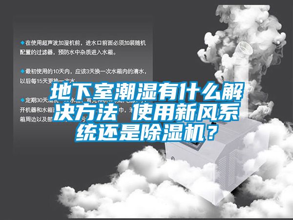 地下室潮濕有什么解決方法 使用新風系統還是除濕機？