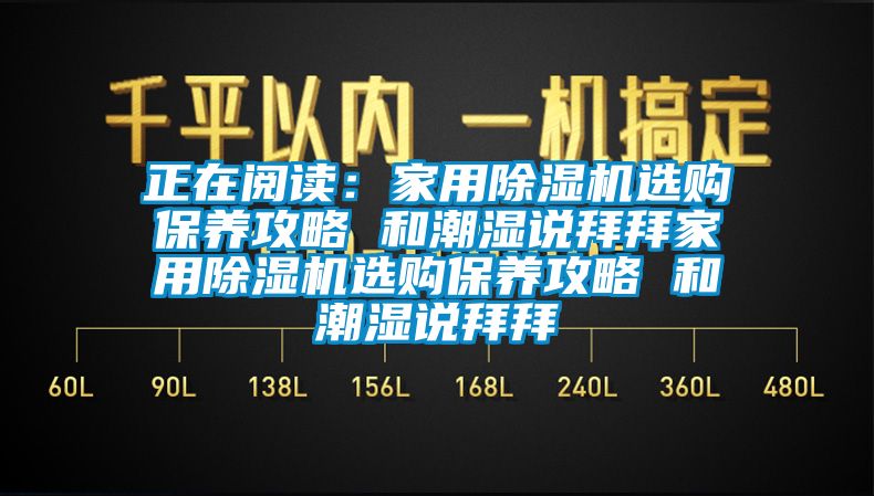 正在閱讀：家用除濕機選購保養攻略 和潮濕說拜拜家用除濕機選購保養攻略 和潮濕說拜拜