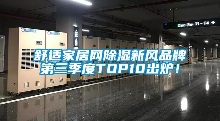 舒適家居網除濕新風品牌第三季度TOP10出爐！