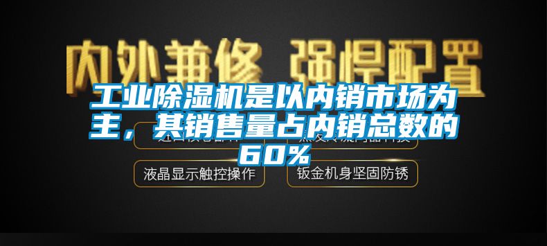 工業除濕機是以內銷市場為主，其銷售量占內銷總數的60%