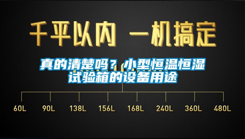 真的清楚嗎？小型恒溫恒濕試驗箱的設備用途