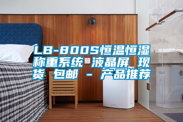 LB-800S恒溫恒濕稱重系統 液晶屏 現貨 包郵 - 產品推薦