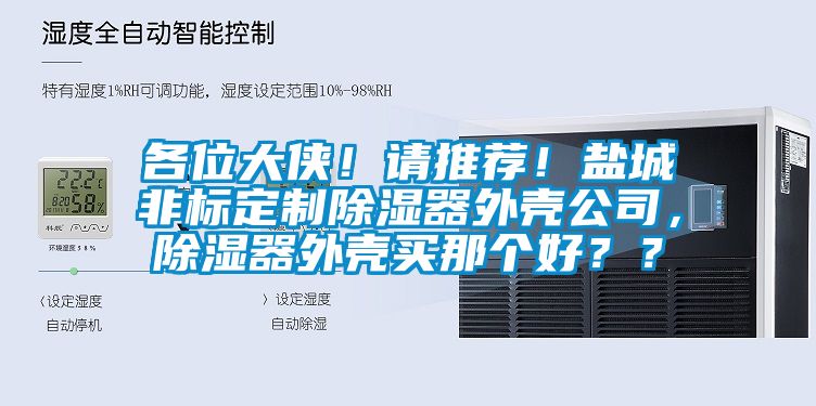 各位大俠！請推薦！鹽城非標定制除濕器外殼公司，除濕器外殼買那個好？？