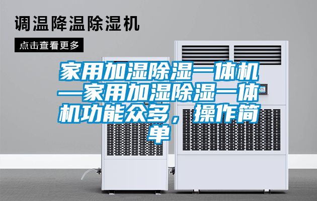 家用加濕除濕一體機—家用加濕除濕一體機功能眾多，操作簡單