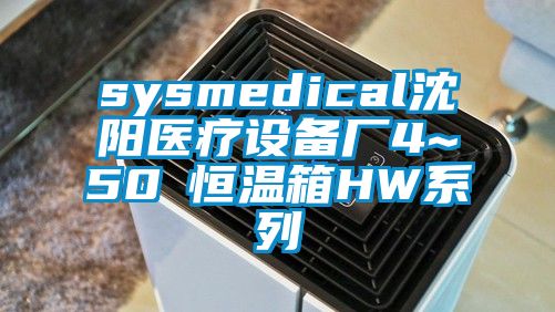 sysmedical沈陽醫療設備廠4~50℃恒溫箱HW系列