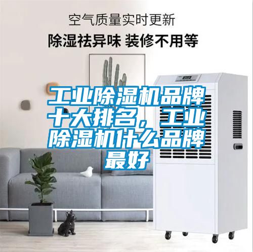 工業除濕機品牌十大排名，工業除濕機什么品牌最好