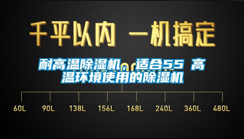 耐高溫除濕機，適合55℃高溫環境使用的除濕機